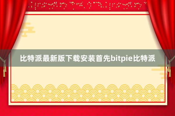   比特派最新版下载安装首先bitpie比特派