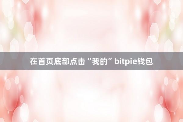   在首页底部点击“我的”bitpie钱包