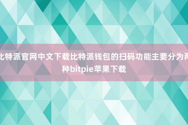   比特派官网中文下载比特派钱包的扫码功能主要分为两种bitpie苹果下载