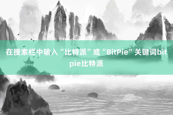   在搜索栏中输入“比特派”或“BitPie”关键词bitpie比特派