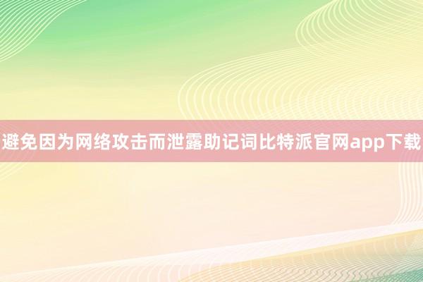   避免因为网络攻击而泄露助记词比特派官网app下载