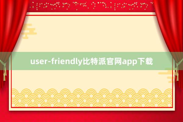   user-friendly比特派官网app下载