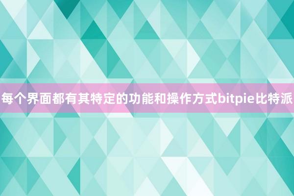   每个界面都有其特定的功能和操作方式bitpie比特派