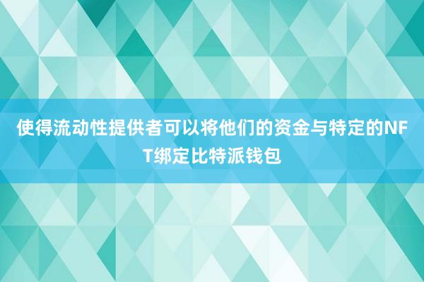   使得流动性提供者可以将他们的资金与特定的NFT绑定比特派钱包