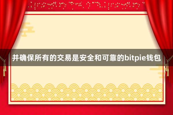   并确保所有的交易是安全和可靠的bitpie钱包