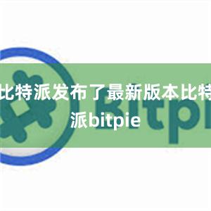   比特派发布了最新版本比特派bitpie