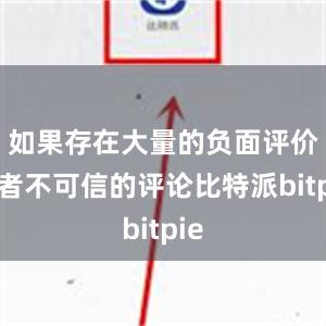   如果存在大量的负面评价或者不可信的评论比特派bitpie