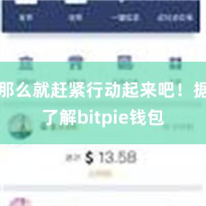   那么就赶紧行动起来吧！据了解bitpie钱包