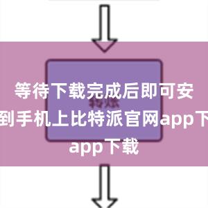   等待下载完成后即可安装到手机上比特派官网app下载