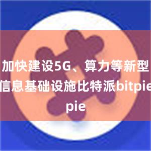 加快建设5G、算力等新型信息基础设施比特派bitpie