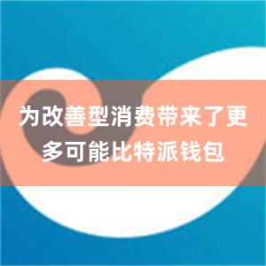 为改善型消费带来了更多可能比特派钱包