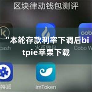   “本轮存款利率下调后bitpie苹果下载