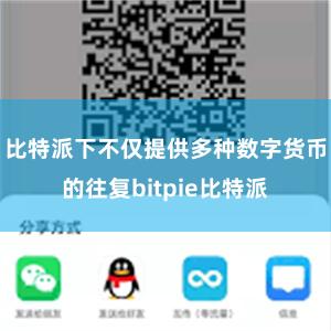 比特派下不仅提供多种数字货币的往复bitpie比特派